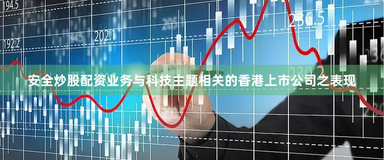 安全炒股配资业务与科技主题相关的香港上市公司之表现