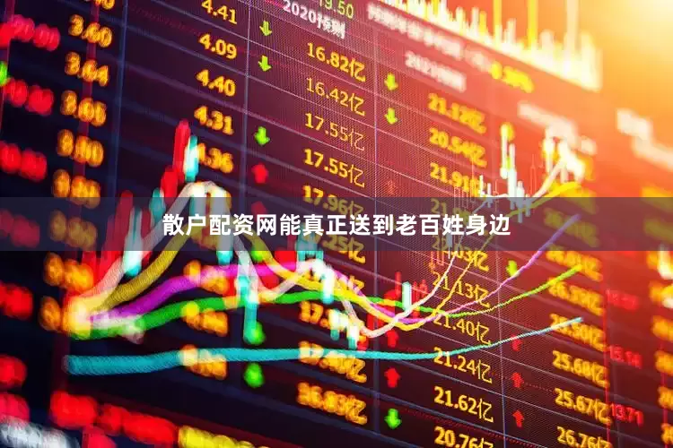散户配资网能真正送到老百姓身边