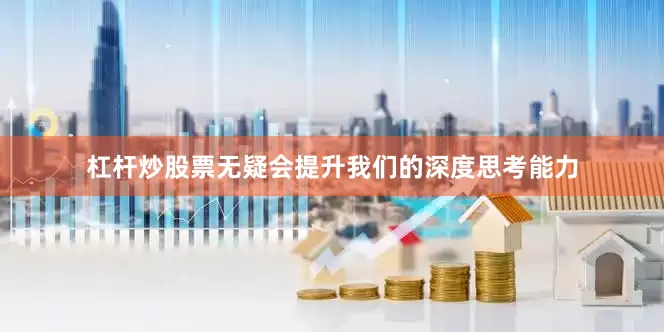 杠杆炒股票无疑会提升我们的深度思考能力