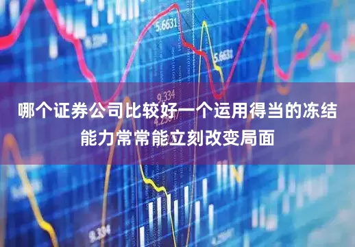 哪个证券公司比较好一个运用得当的冻结能力常常能立刻改变局面