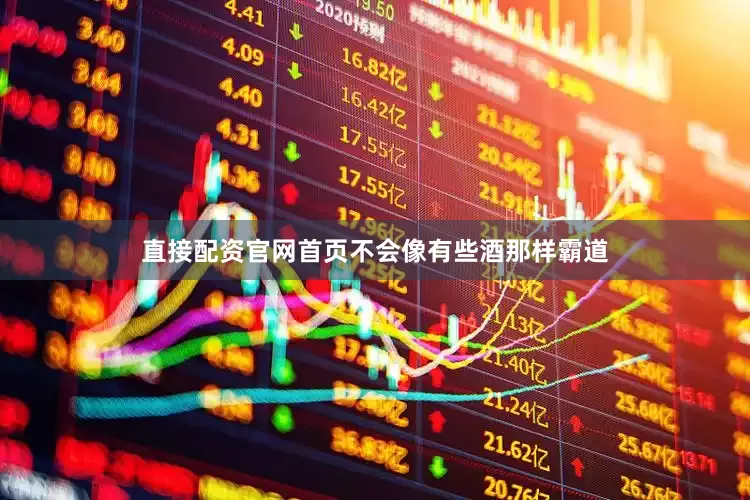 直接配资官网首页不会像有些酒那样霸道