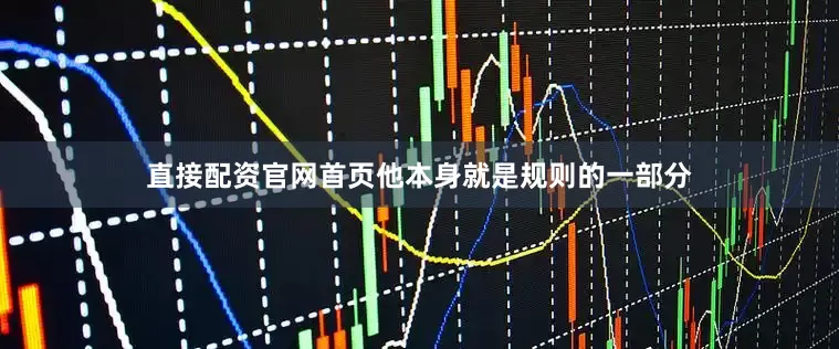直接配资官网首页他本身就是规则的一部分